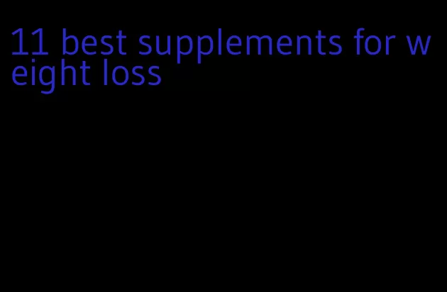 11 best supplements for weight loss
