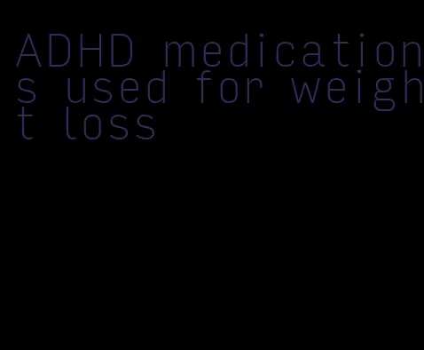 ADHD medications used for weight loss