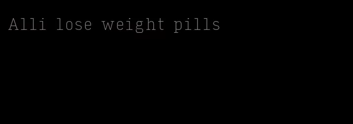 Alli lose weight pills