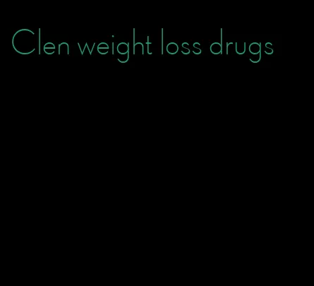 Clen weight loss drugs