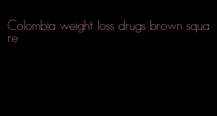 Colombia weight loss drugs brown square