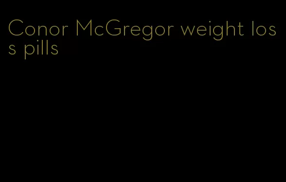 Conor McGregor weight loss pills
