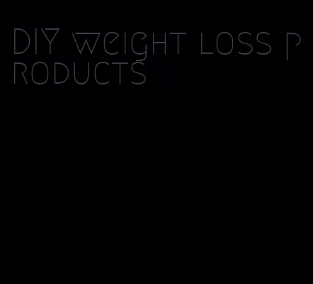 DIY weight loss products