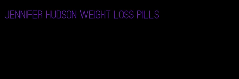 Jennifer Hudson weight loss pills