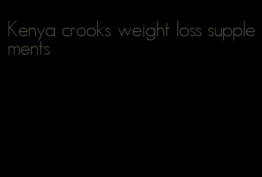 Kenya crooks weight loss supplements