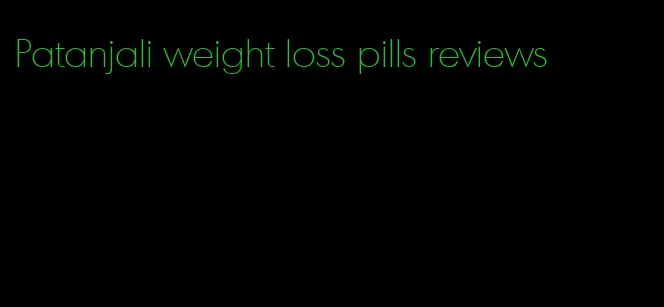 Patanjali weight loss pills reviews