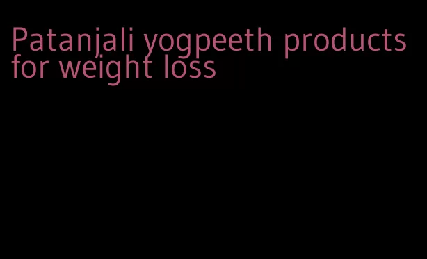 Patanjali yogpeeth products for weight loss