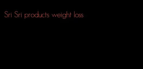 Sri Sri products weight loss
