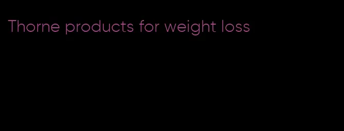 Thorne products for weight loss