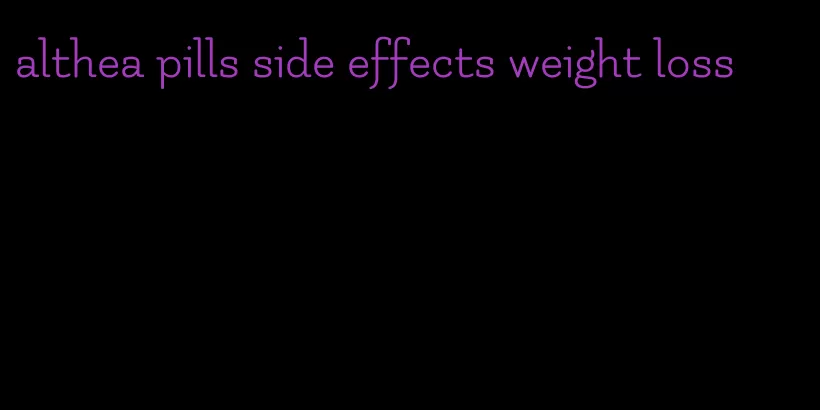 althea pills side effects weight loss