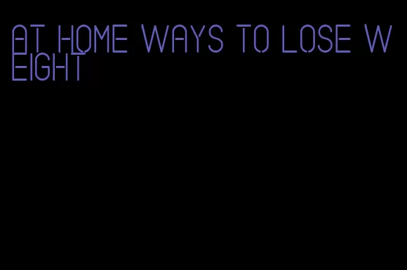 at home ways to lose weight