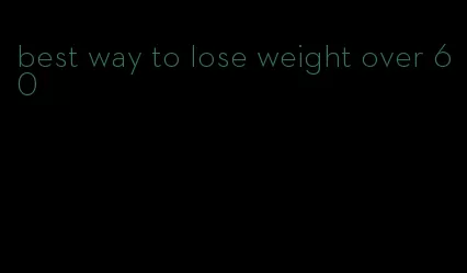 best way to lose weight over 60