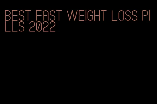 best fast weight loss pills 2022
