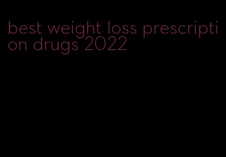 best weight loss prescription drugs 2022