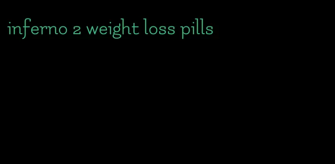 inferno 2 weight loss pills