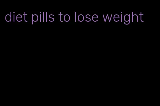 diet pills to lose weight