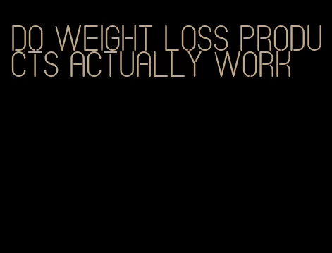 do weight loss products actually work
