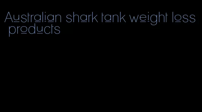 Australian shark tank weight loss products