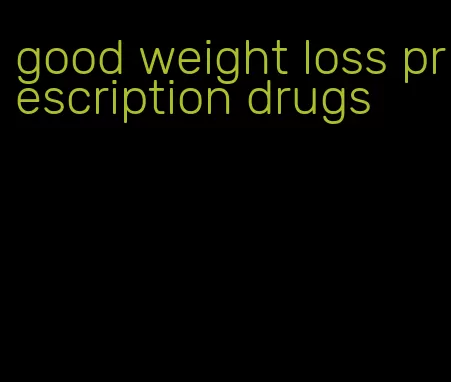 good weight loss prescription drugs