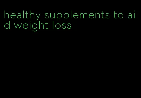 healthy supplements to aid weight loss