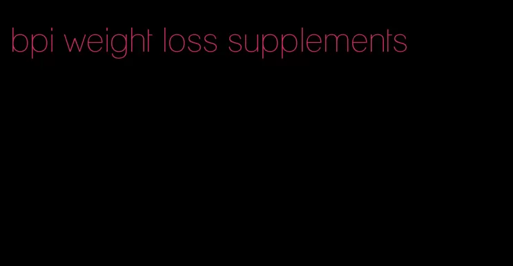 bpi weight loss supplements