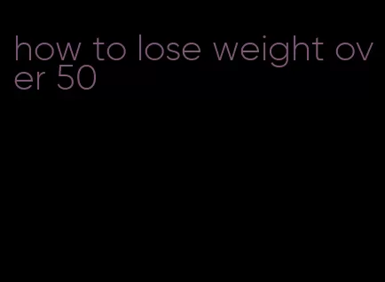 how to lose weight over 50