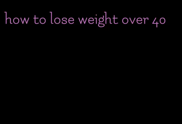 how to lose weight over 40
