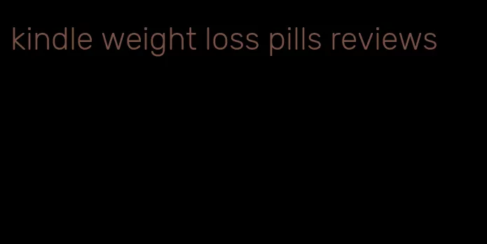 kindle weight loss pills reviews