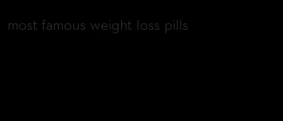 most famous weight loss pills