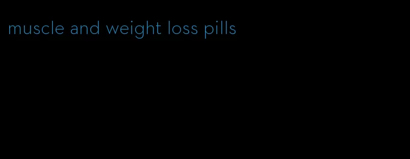 muscle and weight loss pills