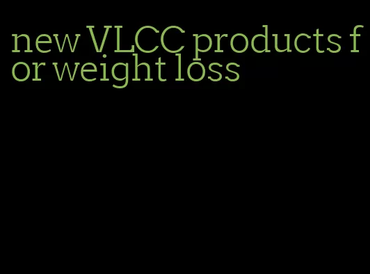 new VLCC products for weight loss