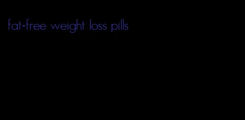 fat-free weight loss pills