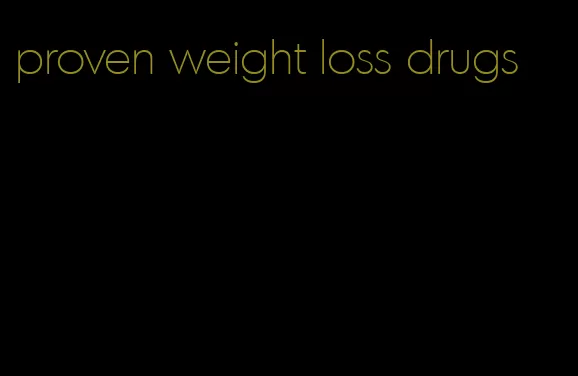 proven weight loss drugs
