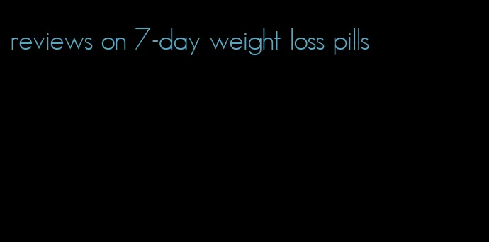 reviews on 7-day weight loss pills
