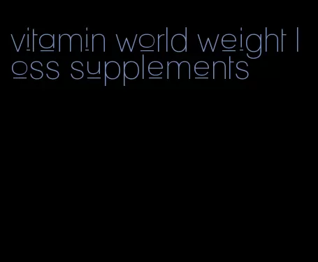 vitamin world weight loss supplements