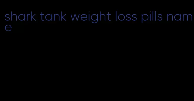 shark tank weight loss pills name