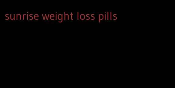 sunrise weight loss pills