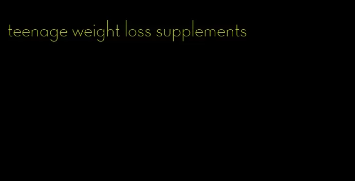 teenage weight loss supplements