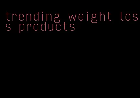 trending weight loss products