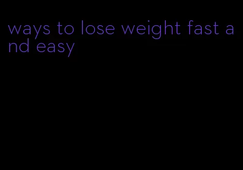 ways to lose weight fast and easy