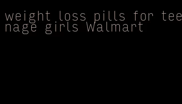 weight loss pills for teenage girls Walmart