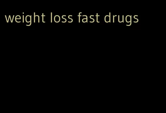 weight loss fast drugs