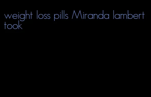 weight loss pills Miranda lambert took