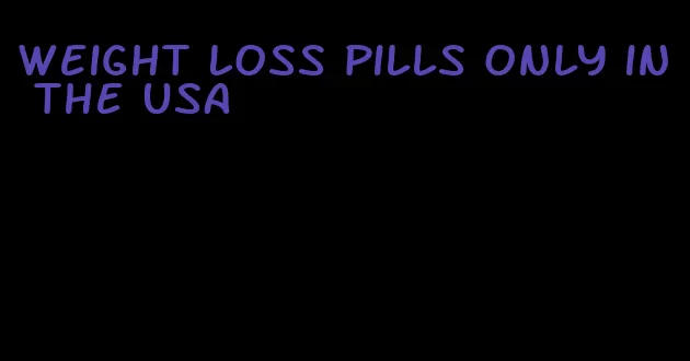 weight loss pills only in the USA