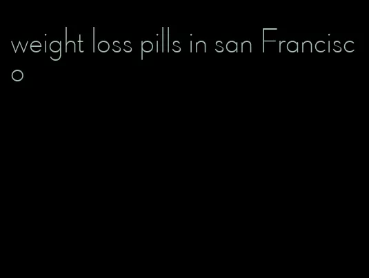 weight loss pills in san Francisco