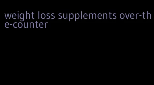 weight loss supplements over-the-counter