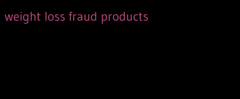 weight loss fraud products