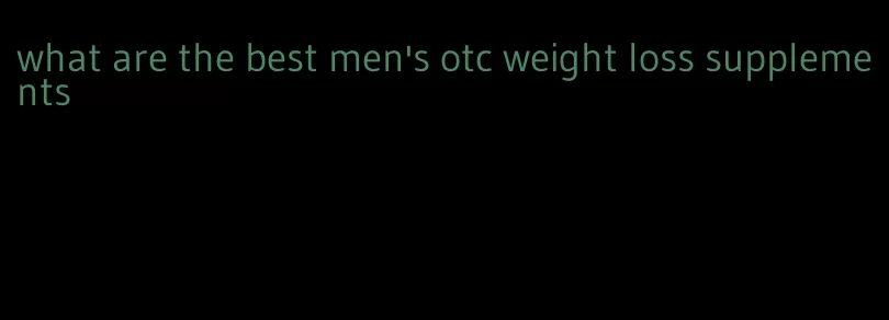 what are the best men's otc weight loss supplements