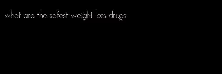 what are the safest weight loss drugs