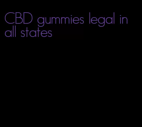 CBD gummies legal in all states